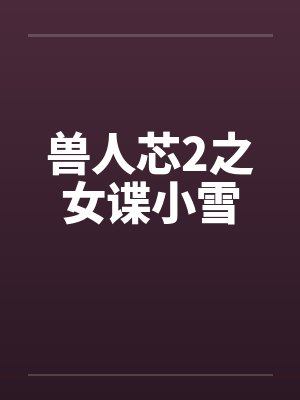 兽人芯2之女谍小雪封面