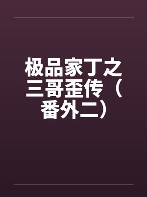 极品家丁之三哥歪传（番外二）by佚名笔趣阁无弹窗封面