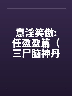 意淫笑傲:任盈盈篇（三尸脑神丹的秘密和笑傲江湖曲的创作）by佚名笔趣阁无弹窗封面