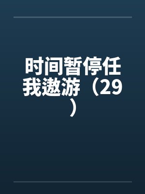 时间暂停任我遨游（29）笔趣阁无弹窗封面