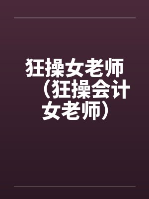 狂操女老师（狂操会计女老师）封面