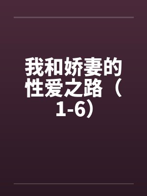 我和娇妻的性爱之路（1-6）笔趣阁无弹窗封面