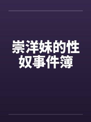 崇洋妹的性奴事件簿by佚名笔趣阁无弹窗封面