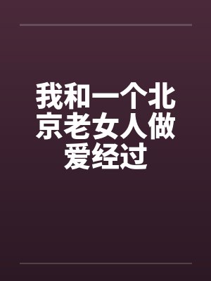 我和一个北京老女人做爱经过笔趣阁无弹窗封面