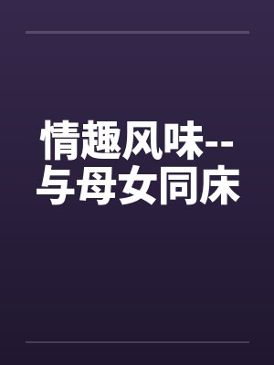 情趣风味--与母女同床by佚名封面