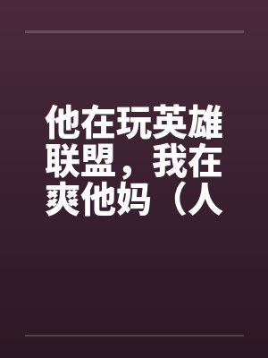 他在玩英雄联盟，我在爽他妈（人生的赢家）笔趣阁无弹窗封面
