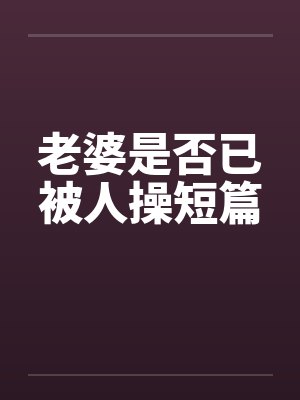 老婆是否已被人操短篇封面