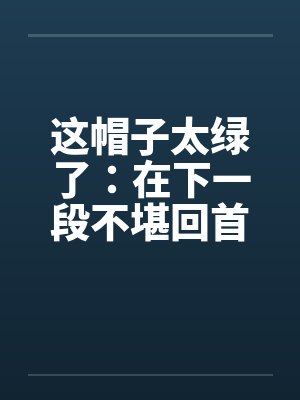 这帽子太绿了：在下一段不堪回首的往事+照片笔趣阁无弹窗封面