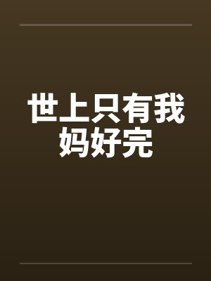 世上只有我妈好完笔趣阁无弹窗封面