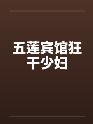 五莲宾馆狂干少妇笔趣阁无弹窗封面
