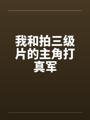 我和拍三级片的主角打真军by佚名封面