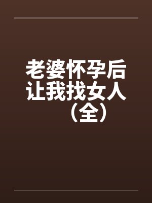 老婆怀孕后让我找女人（全）笔趣阁无弹窗封面