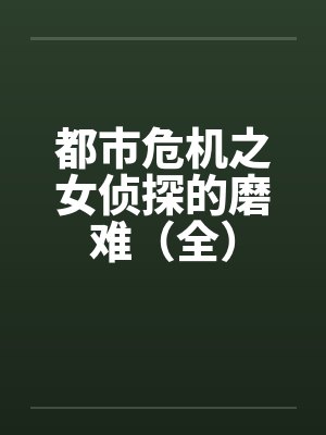 都市危机之女侦探的磨难（全）笔趣阁无弹窗封面