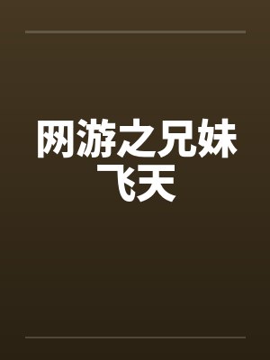 网游之兄妹飞天笔趣阁无弹窗封面
