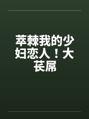 萃棘我的少妇恋人！大苌屌笔趣阁无弹窗封面