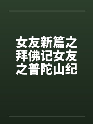 女友新篇之拜佛记女友之普陀山纪行全by佚名笔趣阁无弹窗封面