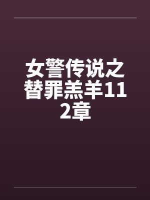 女警传说之替罪羔羊112章by佚名笔趣阁无弹窗封面