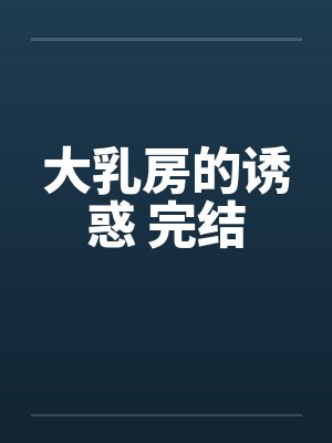 大乳房的诱惑 完结封面