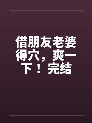 借朋友老婆得穴，爽一下！ 完结封面