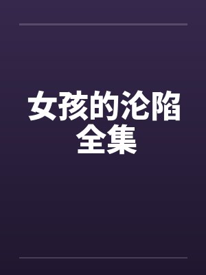 女孩的沦陷 全集笔趣阁无弹窗封面