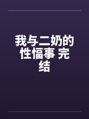 我与二奶的性愊事 完结笔趣阁无弹窗封面