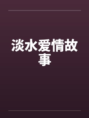 淡水爱情故事by佚名笔趣阁无弹窗封面