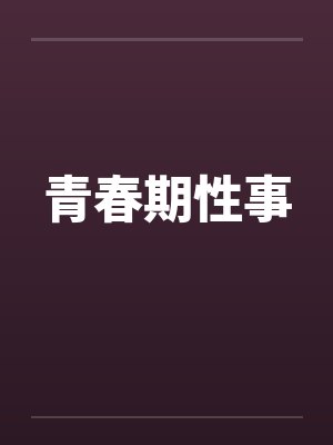 青春期性事by佚名笔趣阁无弹窗封面