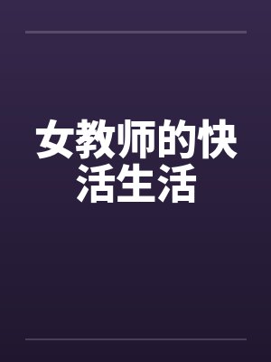 女教师的快活生活笔趣阁无弹窗封面