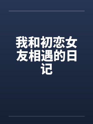 我和初恋女友相遇的日记by佚名笔趣阁无弹窗封面